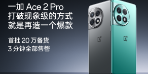 一加 Ace 2 Pro 首销即爆，首批 20 万台备货 3 分钟售罄